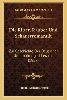 Paperback Die Ritter, Rauber Und Schauerromantik: Zur Geschichte Der Deutschen Unterhaltungs-Literatur (1859) [German] Book