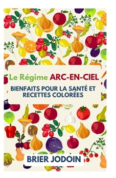Paperback Le Régime Arc-En-Ciel: Bienfaits Pour La Santé Et Recettes Colorées [French] [Large Print] Book