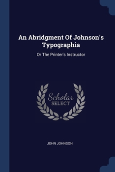 Paperback An Abridgment Of Johnson's Typographia: Or The Printer's Instructor Book