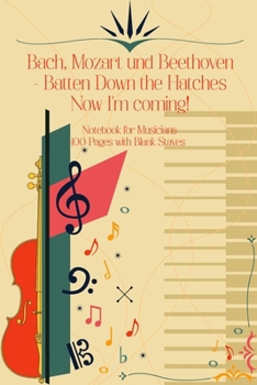 Bach Mozart and Beethoven Batten Down The Hatches Now I'm Coming: Sheet music book DIN-A5 with 100 pages of empty staves for music students and composers for melodies and music notation