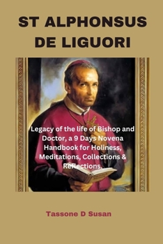 Paperback St Alphonsus de Liguori: Legacy of the life of Bishop and Doctor, a 9 Days Novena Handbook for Holiness, Meditations, Collections & Reflections Book