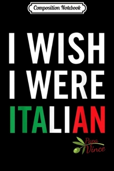 Composition Notebook: I Wish I Were Italian from Papa Vince Journal/Notebook Blank Lined Ruled 6x9 100 Pages