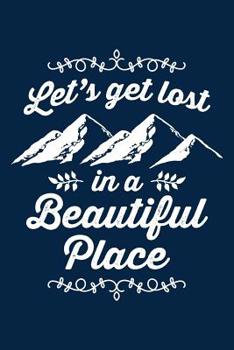 Paperback Let's Get Lost in a Beautiful Place: Notebook for Hiking Hiker Camper Camping 6x9 in Dotted Book