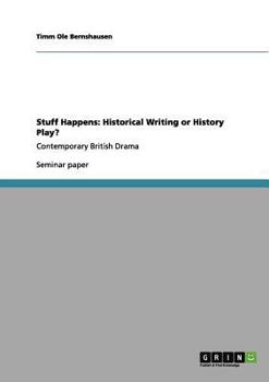 Paperback Stuff Happens: Historical Writing or History Play?: Contemporary British Drama Book