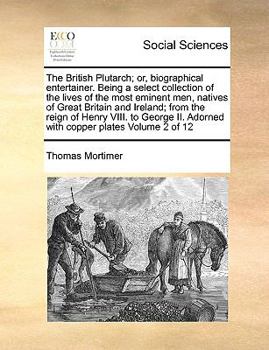 Paperback The British Plutarch; Or, Biographical Entertainer. Being a Select Collection of the Lives of the Most Eminent Men, Natives of Great Britain and Irela Book