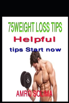 75 WEIGHT LOSS TIPS: Helpful tips Start now