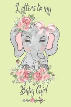 Letters to my Baby Girl: As I watch you Grow, a Memory Keepsake Blank Journal, Write Now Beautiful Words & Memories for your Daughter to Read Later ... (Gifts for New Mothers, Parents to be & Moms)