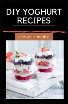 Paperback DIY Yoghurt Recipes: Comprehensive guide plus recipes on diy homemade yoghurt Book