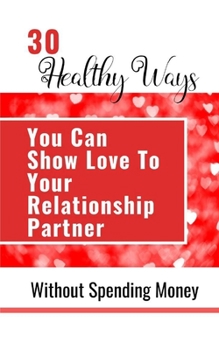 Paperback 30 Healthy Ways You Can Show Love To Your Relationship Partner Without Spending Money Book