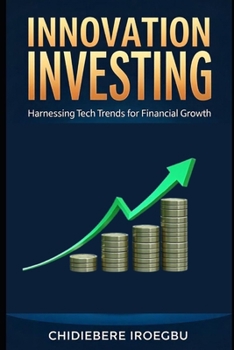 INNOVATION INVESTING: Harnessing Tech Trends for Financial Growth