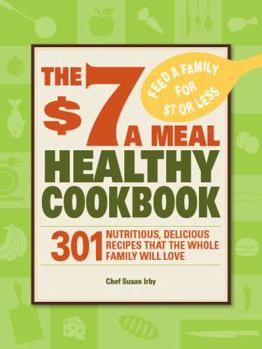 Paperback The $7 a Meal Healthy Cookbook: 301 Nutritious, Delicious Recipes That the Whole Family Will Love Book