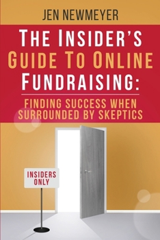 Paperback The Insider's Guide to Online Fundraising: Finding Success When Surrounded by Skeptics Book