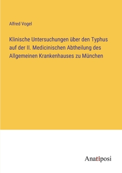 Klinische Untersuchungen über den Typhus auf der II. Medicinischen Abtheilung des Allgemeinen Krankenhauses zu München