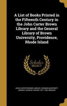 A List of Books Printed in the Fifteenth Century in the John Carter Brown Library and the General Library of Brown University, Providence, Rhode Island