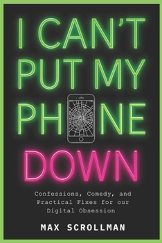 Paperback I Can't Put My Phone Down: Confessions, Comedy, and Practical Fixes for Our Digital Obsession Book