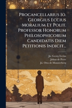 Paperback Procancellarius Io. Georgius Eccius Moralium Et Polit. Professor Honorum Philosophicorum Candidatis Diem Petitionis Indicit... [Latin] Book