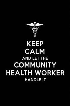 Paperback Keep Calm and Let the Community Health Worker Handle It: Community Health Worker Blank Lined Journal Notebook and Gifts for Medical Profession Doctors Book