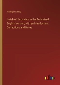 Isaiah of Jerusalem in the Authorized English Version, with an Introduction, Corrections and Notes