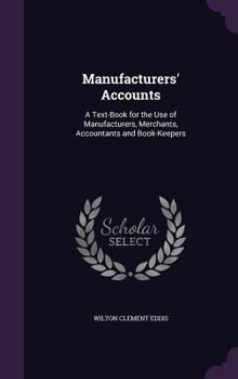 Manufacturers' Accounts: A Text-Book for the Use of Manufacturers, Merchants, Accountants and Book-Keepers...