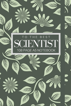 Paperback To The Best Scientists 108 page A5 notebook: Elegant floral design notebook: personalised gift for scientists. Book