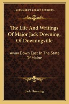 Paperback The Life And Writings Of Major Jack Downing, Of Downingville: Away Down East In The State Of Maine Book