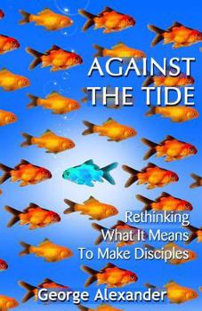 Paperback Against The Tide: Rethinking What It Means To Make Disciples Book