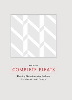 Hardcover Complete Pleats: Pleating Techniques for Fashion, Architecture and Design Book