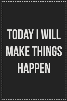 Today I Will Make Things Happen: College Ruled Notebook | Novelty Lined Journal | Gift Card Alternative | Perfect Keepsake For Passive Aggressive People