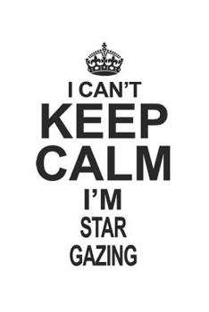 Paperback I Can't Keep Calm I'm Star Gazing: Notebook: Unique Star Gazing Notebook, Journal Gift, Diary, Doodle Gift or Notebook 6 x 9 Compact Size- 109 Blank L Book