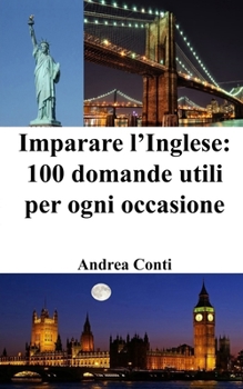 Imparare l'Inglese: 100 Domande utili per ogni occasione (Italian Edition)