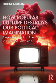 Paperback How Popular Culture Destroys Our Political Imagination: Capitalism and Its Alternatives in Film and Television Book