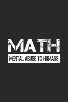 math Mental Abuse To Humans: Mental Abuse To Humans Funny Gift for Math Students Journal/Notebook Blank Lined Ruled 6x9 100 Pages
