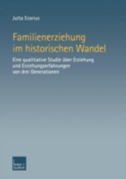 Paperback Familienerziehung Im Historischen Wandel: Eine Qualitative Studie Über Erziehung Und Erziehungserfahrungen Von Drei Generationen [German] Book