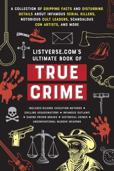 Paperback Listverse.Com's Ultimate Book of True Crime: A Collection of Gripping Facts and Disturbing Details about Infamous Serial Killers, Notorious Cult Leade Book