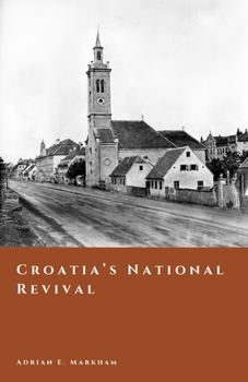 Croatia’s National Revival: The Illyrian Movement and Nation-Building in the 19th Century (The Story of Croatia)