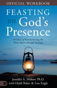 Paperback The Official Workbook for Feasting on God's Presence: 40 Days of Encountering the Holy Spirit through Fasting Book