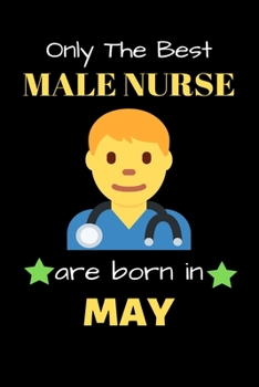 Paperback Only The Best Male Nurse Are Born in May: Blank Line Notebook for Male Nurse Funny Gift Notebook for Man and Women Book