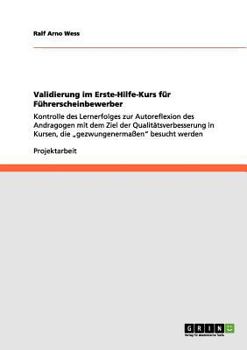 Paperback Validierung im Erste-Hilfe-Kurs für Führerscheinbewerber: Kontrolle des Lernerfolges zur Autoreflexion des Andragogen mit dem Ziel der Qualitätsverbes [German] Book