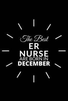 Paperback The Best Er Nurse Are Born in December: Emergency Room Nurse Gift Notebook: A Journal to collect Quotes, Memories, and Stories of your Patients. Book