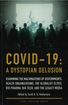 Paperback COVID-19: A Dystopian Delusion: Examining the Machinations of Governments, Health Organizations, the Globalist Elites, Big Pharma, Big Tech, and the Legacy Media Book