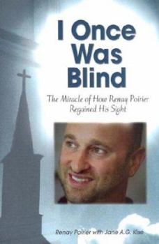 Hardcover I Once Was Blind: The Miracle of How Renay Poirier Regained His Sight Book