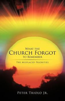 Paperback What the Church Forgot to Remember: The Misplaced Priorities Book