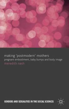 Hardcover Making 'postmodern' Mothers: Pregnant Embodiment, Baby Bumps and Body Image Book