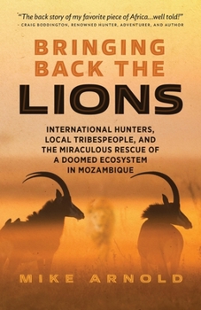 Paperback Bringing Back the Lions: International Hunters, Local Tribespeople, and the Miraculous Rescue of a Doomed Ecosystem in Mozambique Book