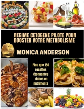 Regime Cetogene Pilote Pour Booster Votre M?tabolisme: Plus que 150 recettes ?tonnantes riches en nutriments