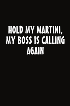 Paperback Hold My Martini, My Boss is Calling Again: Notebook for Those With Needy Bosses Book