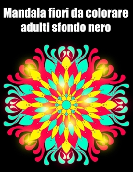 Mandala fiori da colorare adulti sfondo nero: libro 50 mandalas fiori grande semplici to complessi da colorare per adulti antistress