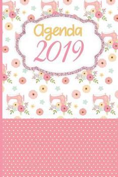 Agenda 2019: Agenda Mensual y Semanal + Organizador I Cubierta con tema de Costura I Enero 2019 a Diciembre 2019 6 x 9