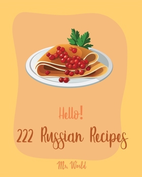 Paperback Hello! 222 Russian Recipes: Best Russian Cookbook Ever For Beginners [Hungarian Recipes, Stuffed Mushroom Cookbook, Russian Dessert Cookbook, Grou Book