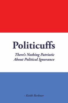 Paperback Politicuffs: There's Nothing Patriotic About Political Ignorance Book